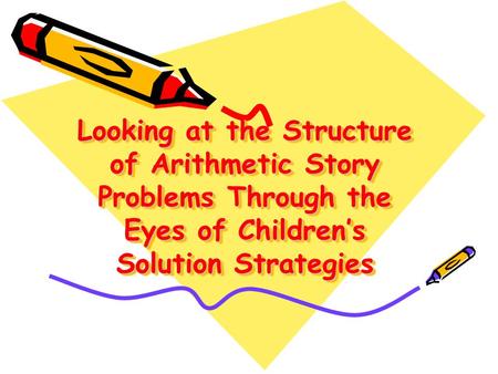 Looking at the Structure of Arithmetic Story Problems Through the Eyes of Children’s Solution Strategies.