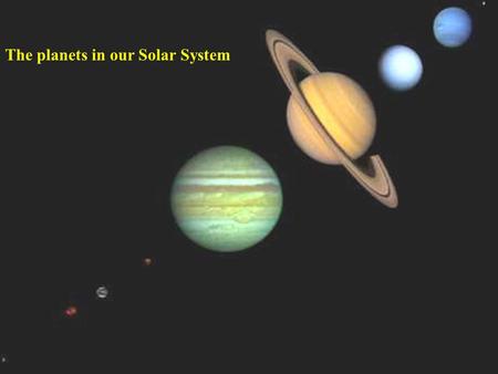 The planets in our Solar System. * * * * * *