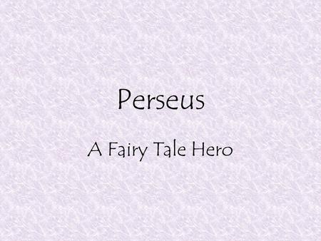 Perseus A Fairy Tale Hero. Perseus’ Birth Danae’s father locked her in an underground tomb to keep her from having children, since a prophecy had said.