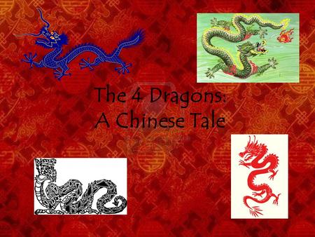 The 4 Dragons: A Chinese Tale. Once upon a time, there were no rivers and lakes on earth, but only the Eastern Sea, in which lived four dragons: the Long.