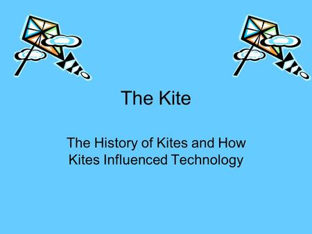 The Kite The History of Kites and How Kites Influenced Technology.