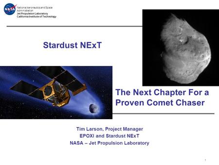 National Aeronautics and Space Administration Jet Propulsion Laboratory California Institute of Technology Stardust NExT Tim Larson, Project Manager EPOXI.