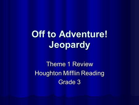 Off to Adventure! Theme 1 Review Houghton Mifflin Reading Grade 3 Jeopardy.