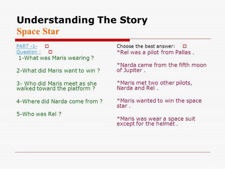 Understanding The Story Space Star  PART -1-  Question : 1-What was Maris wearing ? 2-What did Maris want to win ? 3- Who did Maris meet as she walked.