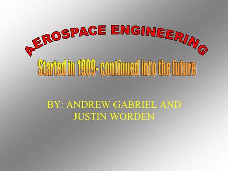 BY: ANDREW GABRIEL AND JUSTIN WORDEN Aerospace engineers design, build, test, and supervise the building of aircrafts and spacecrafts.