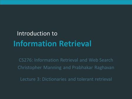 Introduction to Information Retrieval Introduction to Information Retrieval CS276: Information Retrieval and Web Search Christopher Manning and Prabhakar.