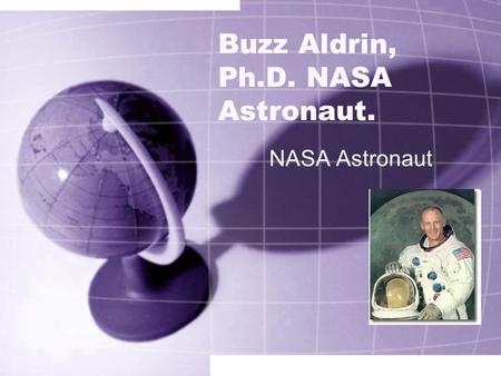 Buzz Aldrin, Ph.D. NASA Astronaut. NASA Astronaut.