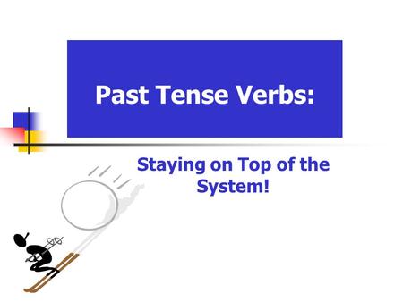 Past Tense Verbs: Staying on Top of the System!. English has only two kinds of verbs, each with the same three main parts. (1) REGULAR Infinitive: to.
