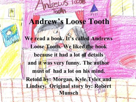 Andrew’s Loose Tooth We read a book. It’s called Andrews Loose Tooth. We liked the book because it had a lot of details and it was very funny. The author.
