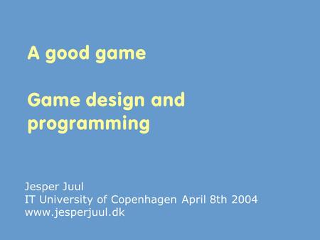    Jesper Juul IT University of Copenhagen April 8th 2004 www.jesperjuul.dk.