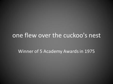 One flew over the cuckoo's nest Winner of 5 Academy Awards in 1975.