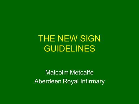 THE NEW SIGN GUIDELINES Malcolm Metcalfe Aberdeen Royal Infirmary.
