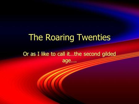 The Roaring Twenties Or as I like to call it…the second gilded age….