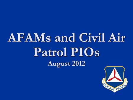 AFAMs and Civil Air Patrol PIOs August 2012. CAP Mission Summary CAP Mission Summary Training and Qualification Changes Training and Qualification Changes.