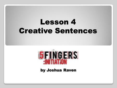 By Joshua Raven Lesson 4 Creative Sentences. Look at the following words: Whenever Cat Noise Now try to combine them into a sentence, beginning with the.