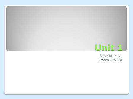 Unit 1 Vocabulary: Lessons 6-10.