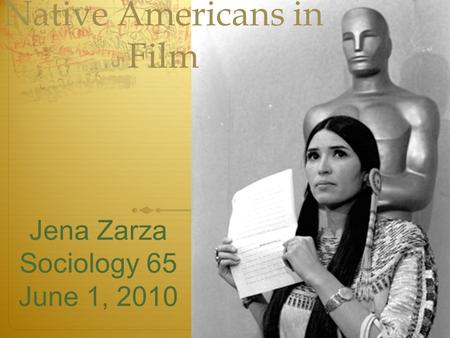Native Americans in Film Jena Zarza Sociology 65 June 1, 2010.