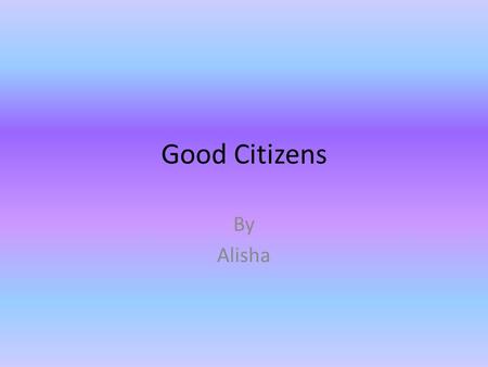 Good Citizens By Alisha Abraham Lincoln Abraham Lincoln is our 16 th president. He was born in a log cabin. His job was trying to keep the states together.