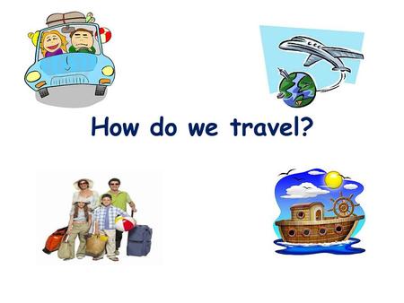 How do we travel? Some forms of travel are environmentally friendly.
