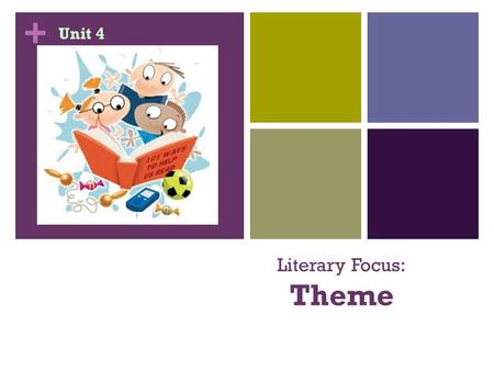 + Literary Focus: Theme Unit 4. + What is theme? Theme is the general idea or insight about life that a work of literature reveals. Theme is a “special.