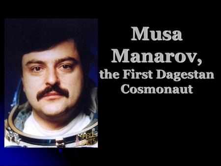 Musa Manarov, the First Dagestan Cosmonaut. Musa Khiramanovich Manarov was born in Baku, Azerbaijan SSR on March 22, 1951. He was a colonel at the Soviet.