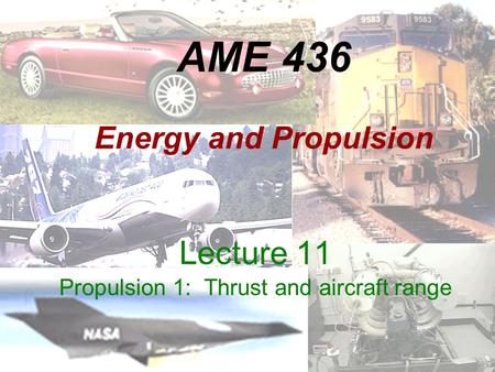 AME 436 Energy and Propulsion Lecture 11 Propulsion 1: Thrust and aircraft range.