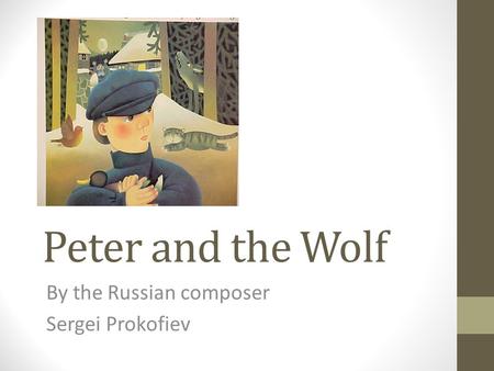 Peter and the Wolf By the Russian composer Sergei Prokofiev.
