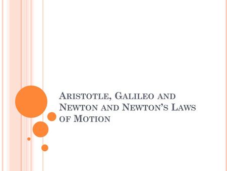 A RISTOTLE, G ALILEO AND N EWTON AND N EWTON ’ S L AWS OF M OTION.