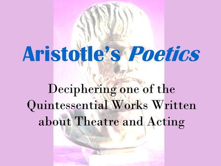 Aristotle’s Poetics Deciphering one of the Quintessential Works Written about Theatre and Acting.
