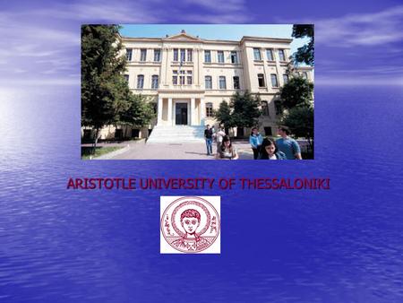 ARISTOTLE UNIVERSITY OF THESSALONIKI. Brief History of the University The Foundation Act for the University of Thessaloniki was approved on June 5, 1925,