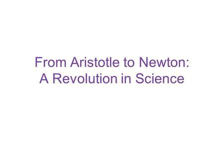 From Aristotle to Newton: A Revolution in Science.