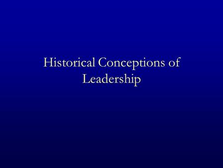 Historical Conceptions of Leadership. Outline Overview of Historical Views Readings –Carlyle –Tolstoy –Plato –Aristotle –Machiavelli –Lao-Tzu –Gandhi.