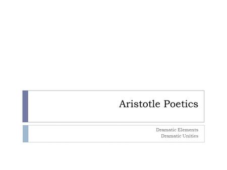 Aristotle Poetics Dramatic Elements Dramatic Unities.