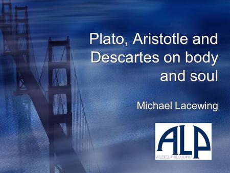 Plato, Aristotle and Descartes on body and soul