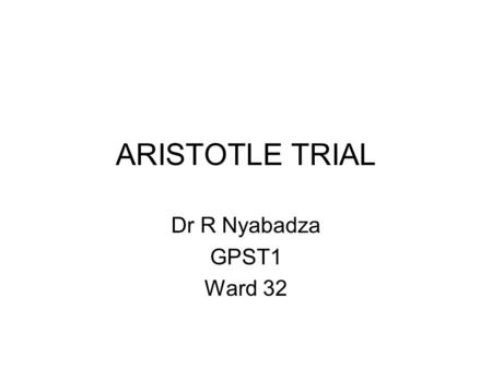 ARISTOTLE TRIAL Dr R Nyabadza GPST1 Ward 32. Structure AF, stroke and CHA 2 -DS 2 VASC Anticoagulant choices ARISTOTLE trial Cost NICE guidance and the.