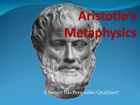 A Person has Personlike Qualities?. Aristotle tells us that this branch of philosophy is first, in the sense that it is fundamental to all nature and.