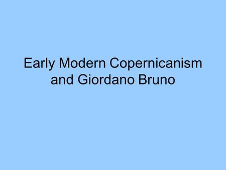 Early Modern Copernicanism and Giordano Bruno. From last lecture.. What is history? The study of men and women in Time History does not deal with the.