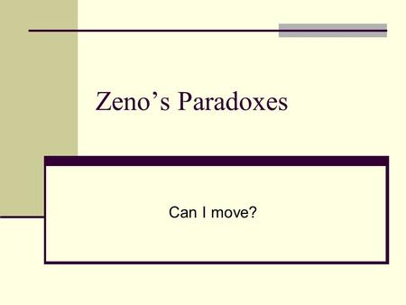 Zeno’s Paradoxes Can I move?. Zeno The Arrow Paradox Y ou cannot even move. If everything when it occupies an equal space is at rest, and if that which.
