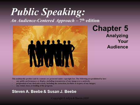 Copyright © Allyn & Bacon 2009 Public Speaking: An Audience-Centered Approach – 7 th edition Chapter 5 Analyzing Your Audience This multimedia product.