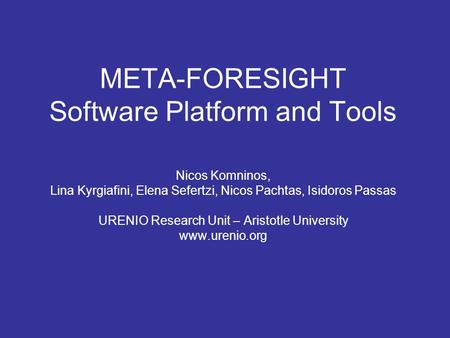 META-FORESIGHT Software Platform and Tools Nicos Komninos, Lina Kyrgiafini, Elena Sefertzi, Nicos Pachtas, Isidoros Passas URENIO Research Unit – Aristotle.