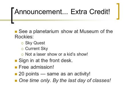 Announcement... Extra Credit! See a planetarium show at Museum of the Rockies:  Sky Quest  Current Sky  Not a laser show or a kid’s show! Sign in at.