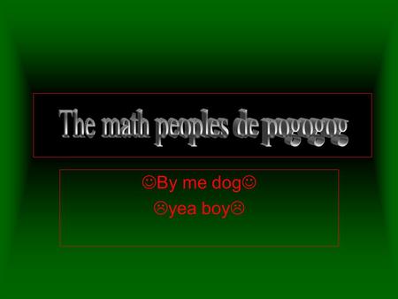 By me dog  yea boy .  Facts about the man 