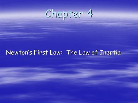 Chapter 4 Newton’s First Law: The Law of Inertia.