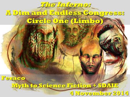 The Inferno: A Dim and Endless Congress: Circle One (Limbo) Feraco Myth to Science Fiction + SDAIE 4 November 2014.