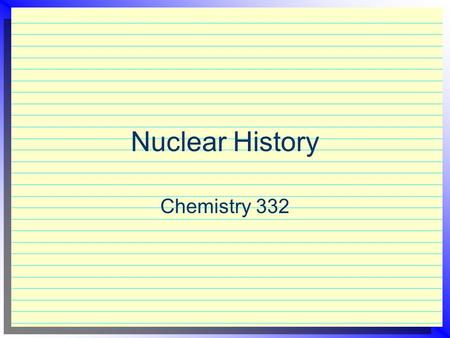 Nuclear History Chemistry 332. Seven Important Eras  Pre-atomists  Early atomists  Late atomists  Plum pudding model  Nuclear model  Planetary model.