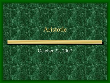 Aristotle October 22, 2007. Aristotle the Stagirite Born in Stagira Studied 20 years under Plato Started own school, Lyceum Tutored Alexander the Great.