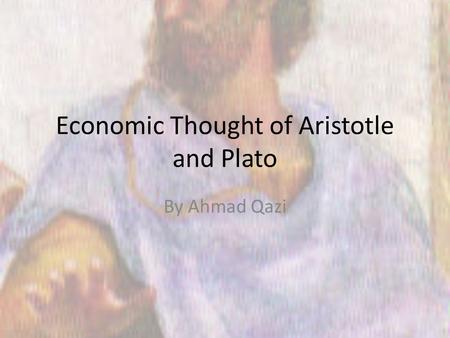 Economic Thought of Aristotle and Plato By Ahmad Qazi.