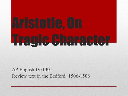 Aristotle, On Tragic Character AP English IV/1301 Review text in the Bedford, 1506-1508.