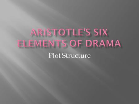 Plot Structure.  Plot  Theme  Diction  Characters  Music  Spectacle.