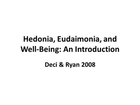 Hedonia, Eudaimonia, and Well-Being: An Introduction Deci & Ryan 2008.